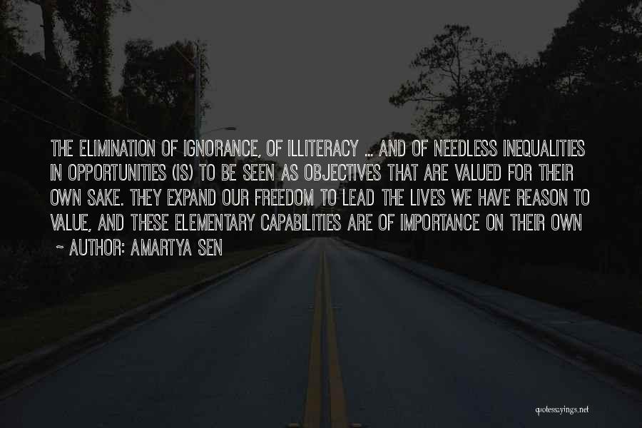 Amartya Sen Quotes: The Elimination Of Ignorance, Of Illiteracy ... And Of Needless Inequalities In Opportunities (is) To Be Seen As Objectives That