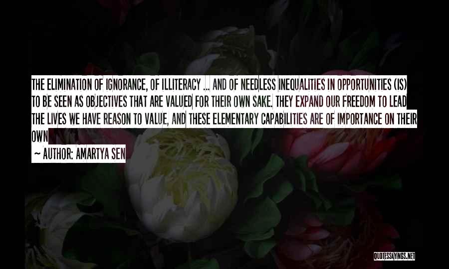 Amartya Sen Quotes: The Elimination Of Ignorance, Of Illiteracy ... And Of Needless Inequalities In Opportunities (is) To Be Seen As Objectives That