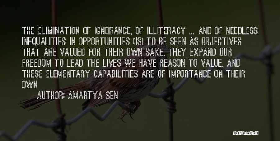 Amartya Sen Quotes: The Elimination Of Ignorance, Of Illiteracy ... And Of Needless Inequalities In Opportunities (is) To Be Seen As Objectives That