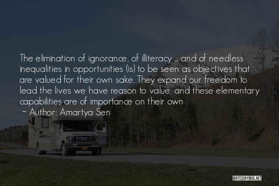 Amartya Sen Quotes: The Elimination Of Ignorance, Of Illiteracy ... And Of Needless Inequalities In Opportunities (is) To Be Seen As Objectives That