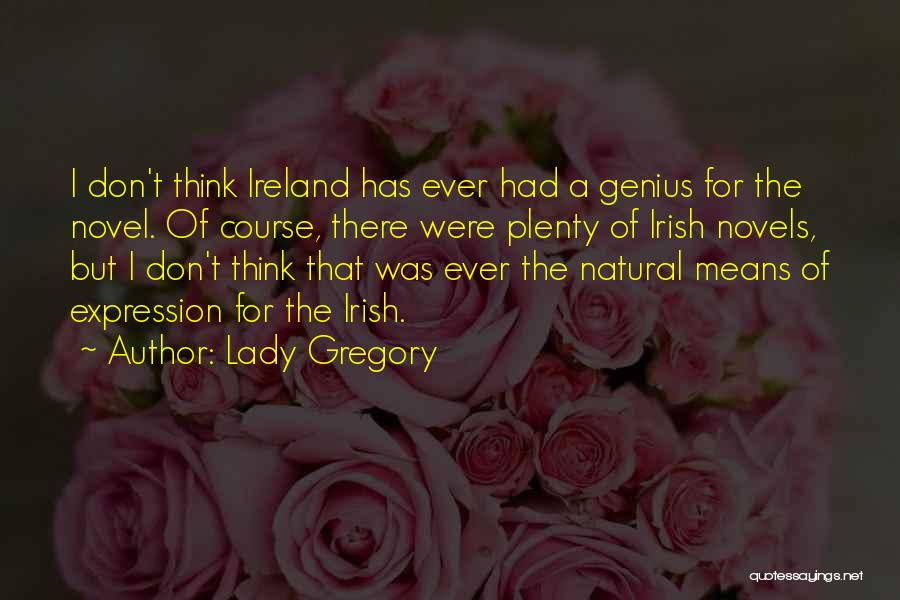 Lady Gregory Quotes: I Don't Think Ireland Has Ever Had A Genius For The Novel. Of Course, There Were Plenty Of Irish Novels,