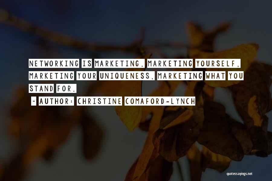 Christine Comaford-Lynch Quotes: Networking Is Marketing. Marketing Yourself, Marketing Your Uniqueness, Marketing What You Stand For.