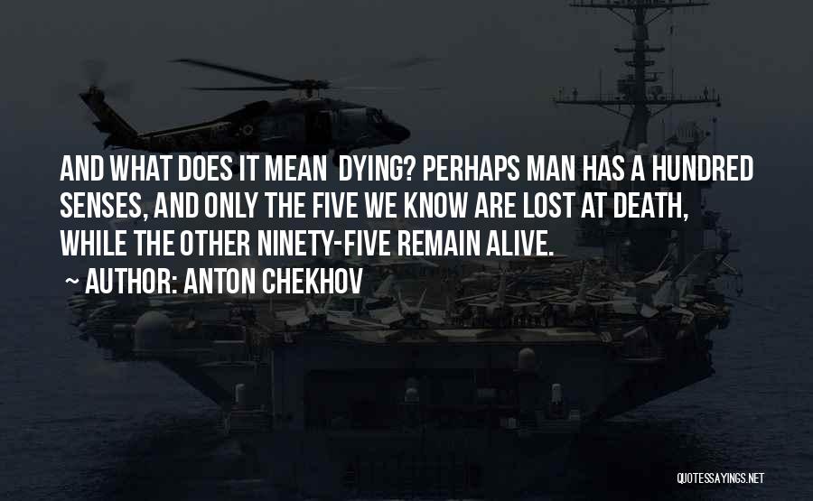 Anton Chekhov Quotes: And What Does It Mean Dying? Perhaps Man Has A Hundred Senses, And Only The Five We Know Are Lost