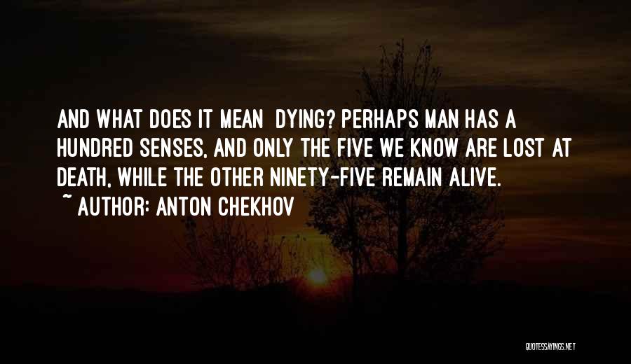 Anton Chekhov Quotes: And What Does It Mean Dying? Perhaps Man Has A Hundred Senses, And Only The Five We Know Are Lost