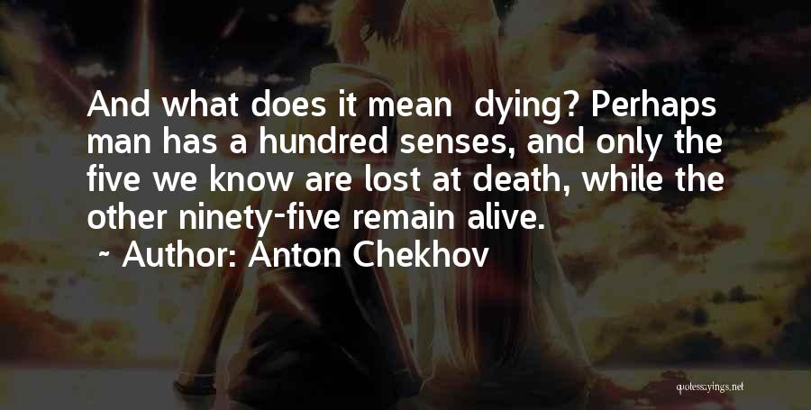 Anton Chekhov Quotes: And What Does It Mean Dying? Perhaps Man Has A Hundred Senses, And Only The Five We Know Are Lost