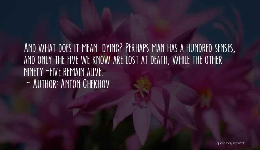 Anton Chekhov Quotes: And What Does It Mean Dying? Perhaps Man Has A Hundred Senses, And Only The Five We Know Are Lost