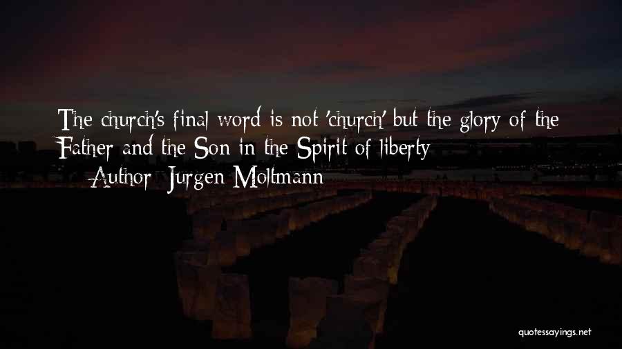 Jurgen Moltmann Quotes: The Church's Final Word Is Not 'church' But The Glory Of The Father And The Son In The Spirit Of