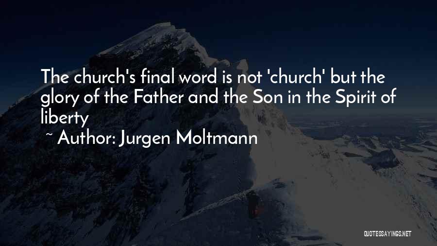 Jurgen Moltmann Quotes: The Church's Final Word Is Not 'church' But The Glory Of The Father And The Son In The Spirit Of