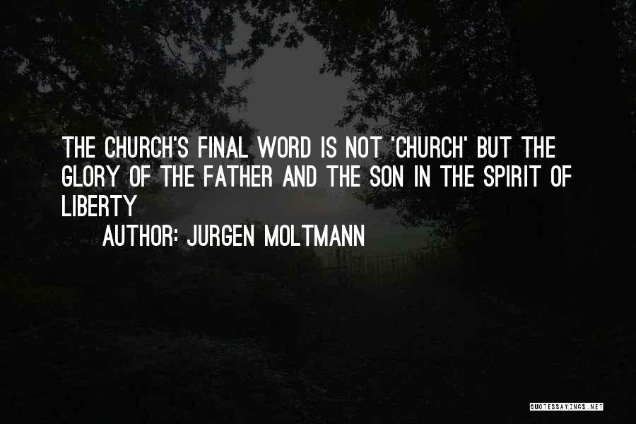 Jurgen Moltmann Quotes: The Church's Final Word Is Not 'church' But The Glory Of The Father And The Son In The Spirit Of