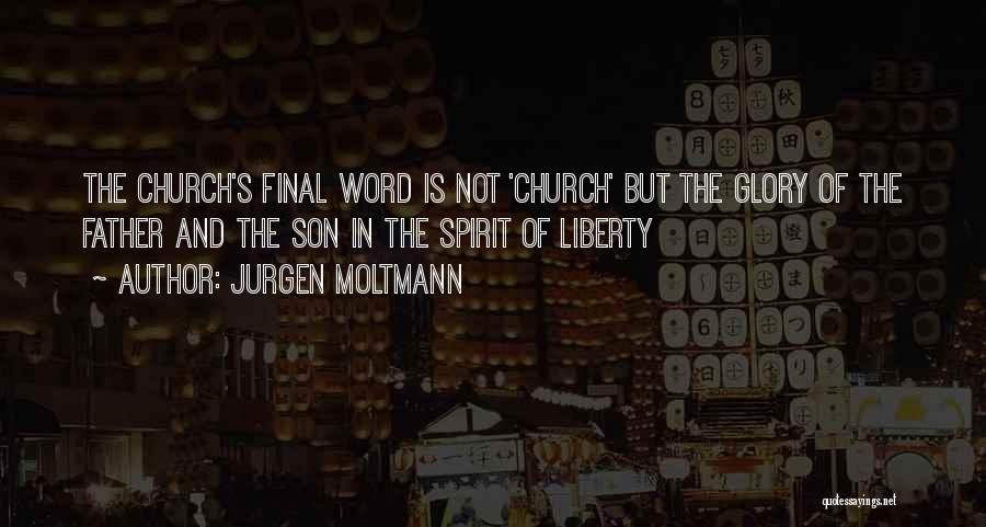 Jurgen Moltmann Quotes: The Church's Final Word Is Not 'church' But The Glory Of The Father And The Son In The Spirit Of