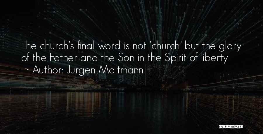 Jurgen Moltmann Quotes: The Church's Final Word Is Not 'church' But The Glory Of The Father And The Son In The Spirit Of