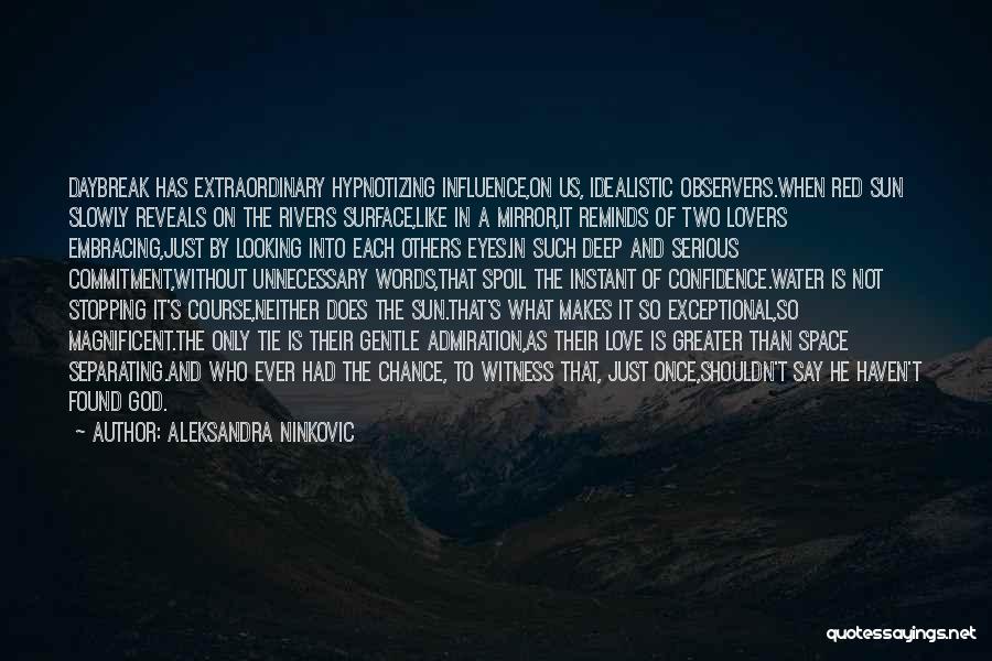 Aleksandra Ninkovic Quotes: Daybreak Has Extraordinary Hypnotizing Influence,on Us, Idealistic Observers.when Red Sun Slowly Reveals On The Rivers Surface,like In A Mirror,it Reminds