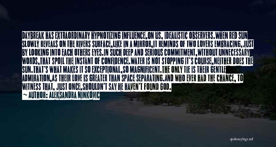 Aleksandra Ninkovic Quotes: Daybreak Has Extraordinary Hypnotizing Influence,on Us, Idealistic Observers.when Red Sun Slowly Reveals On The Rivers Surface,like In A Mirror,it Reminds