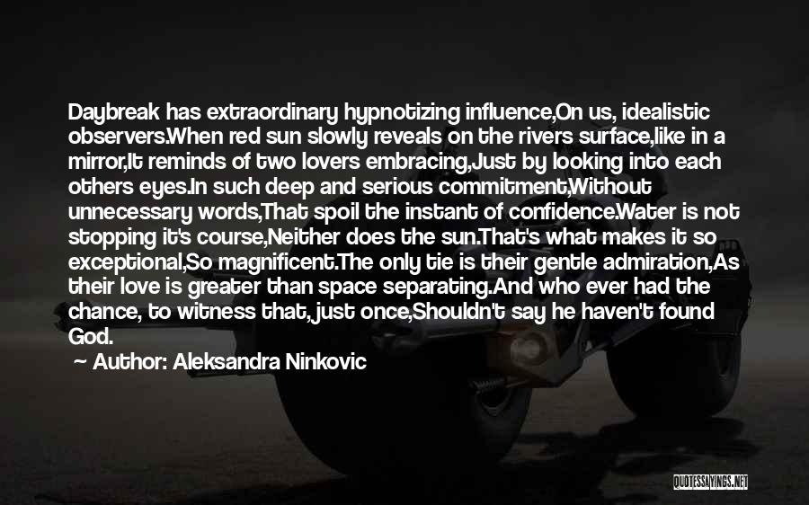 Aleksandra Ninkovic Quotes: Daybreak Has Extraordinary Hypnotizing Influence,on Us, Idealistic Observers.when Red Sun Slowly Reveals On The Rivers Surface,like In A Mirror,it Reminds