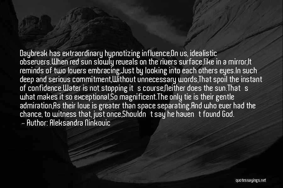 Aleksandra Ninkovic Quotes: Daybreak Has Extraordinary Hypnotizing Influence,on Us, Idealistic Observers.when Red Sun Slowly Reveals On The Rivers Surface,like In A Mirror,it Reminds