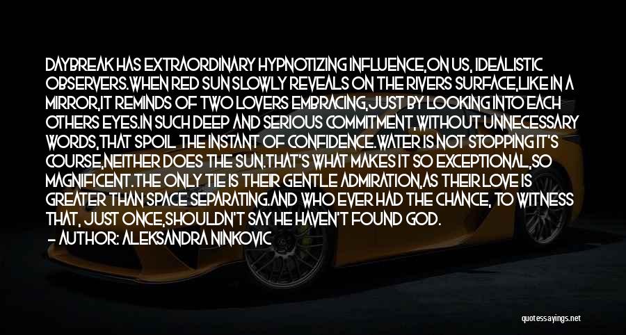 Aleksandra Ninkovic Quotes: Daybreak Has Extraordinary Hypnotizing Influence,on Us, Idealistic Observers.when Red Sun Slowly Reveals On The Rivers Surface,like In A Mirror,it Reminds