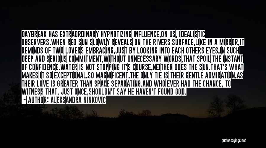 Aleksandra Ninkovic Quotes: Daybreak Has Extraordinary Hypnotizing Influence,on Us, Idealistic Observers.when Red Sun Slowly Reveals On The Rivers Surface,like In A Mirror,it Reminds