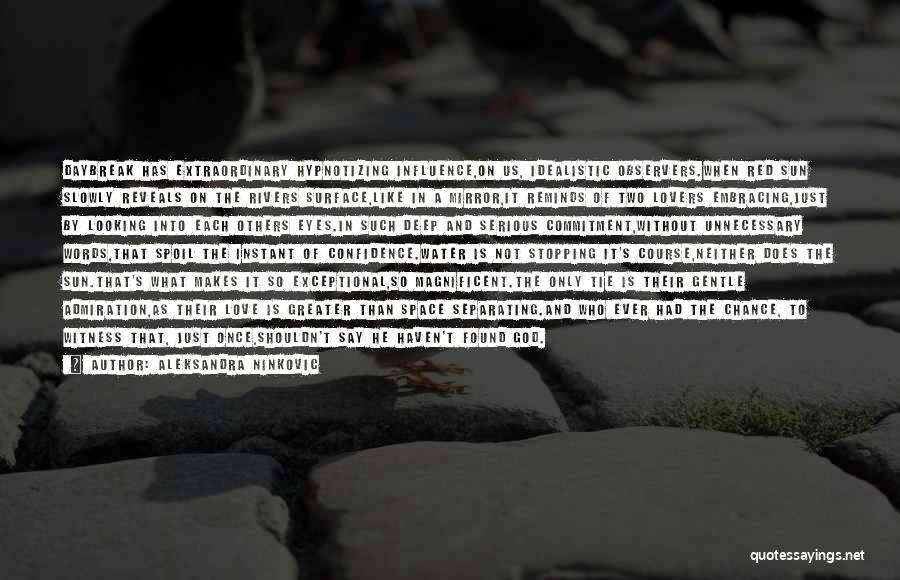 Aleksandra Ninkovic Quotes: Daybreak Has Extraordinary Hypnotizing Influence,on Us, Idealistic Observers.when Red Sun Slowly Reveals On The Rivers Surface,like In A Mirror,it Reminds