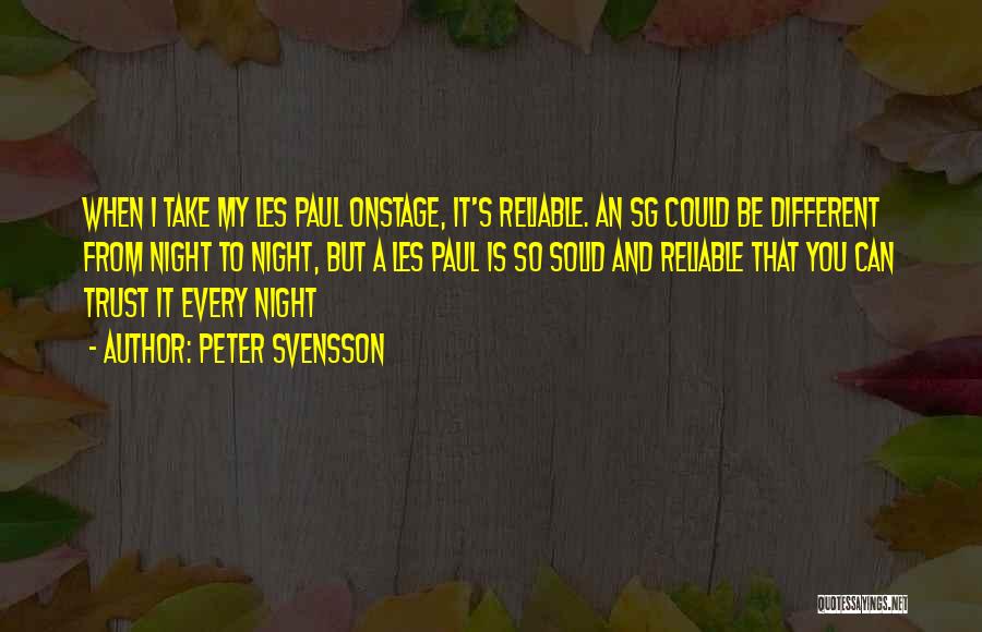 Peter Svensson Quotes: When I Take My Les Paul Onstage, It's Reliable. An Sg Could Be Different From Night To Night, But A