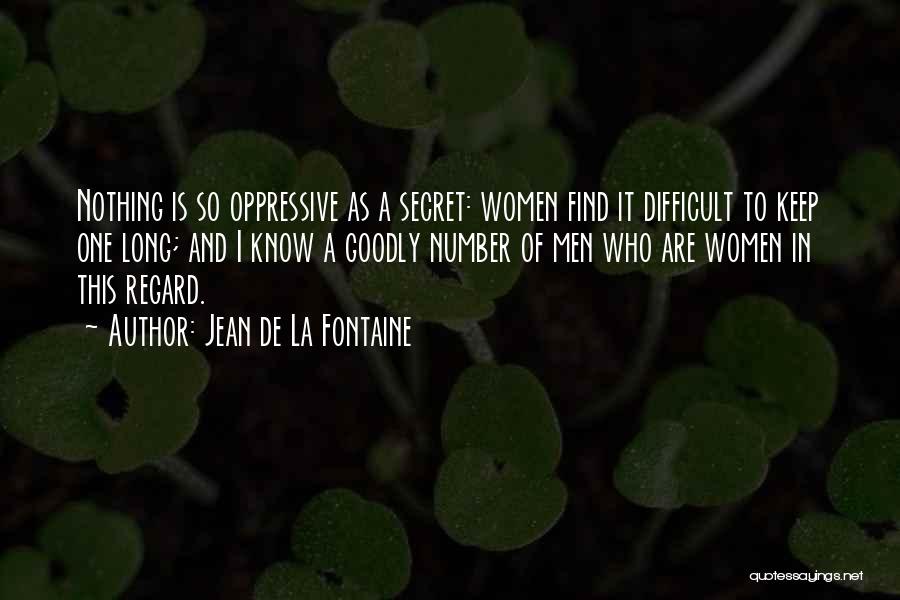 Jean De La Fontaine Quotes: Nothing Is So Oppressive As A Secret: Women Find It Difficult To Keep One Long; And I Know A Goodly
