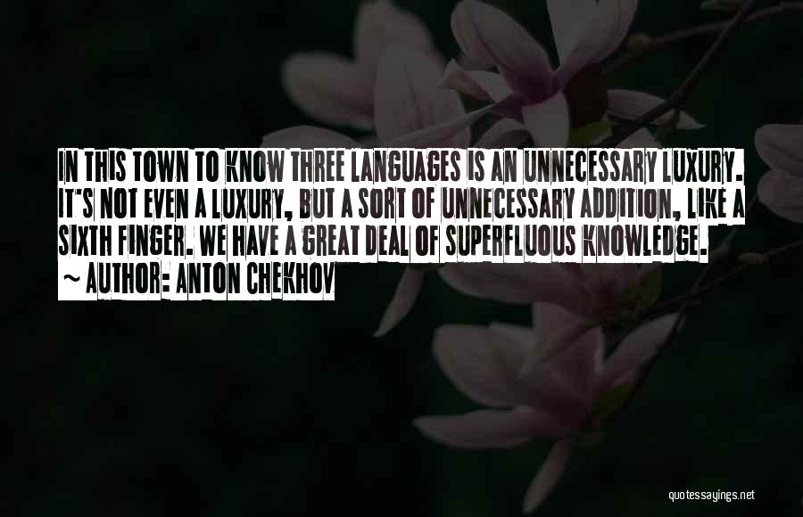 Anton Chekhov Quotes: In This Town To Know Three Languages Is An Unnecessary Luxury. It's Not Even A Luxury, But A Sort Of