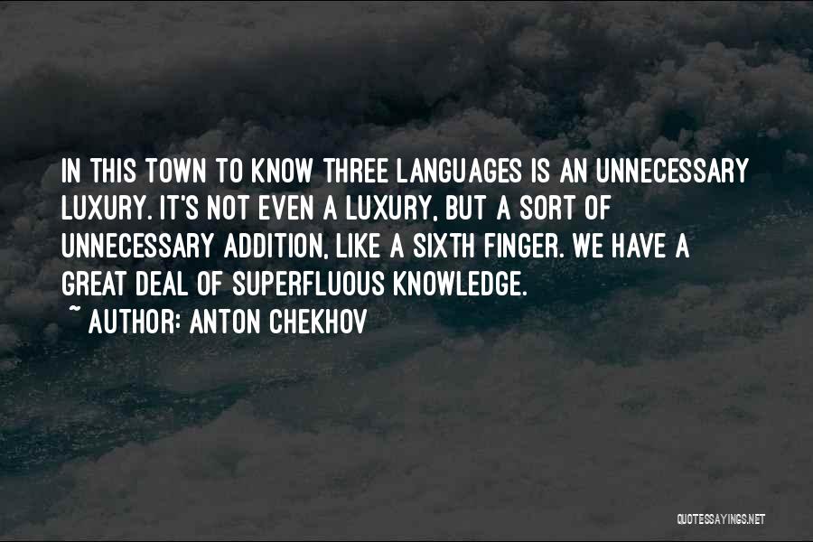 Anton Chekhov Quotes: In This Town To Know Three Languages Is An Unnecessary Luxury. It's Not Even A Luxury, But A Sort Of