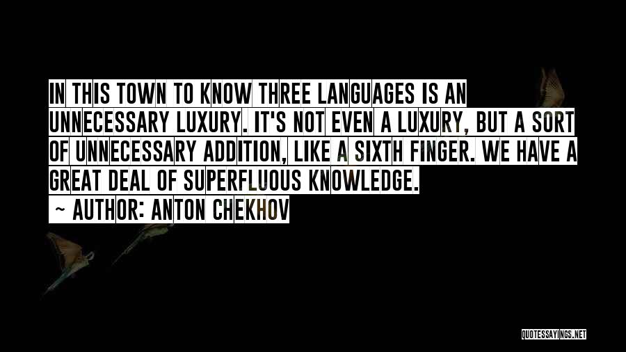 Anton Chekhov Quotes: In This Town To Know Three Languages Is An Unnecessary Luxury. It's Not Even A Luxury, But A Sort Of