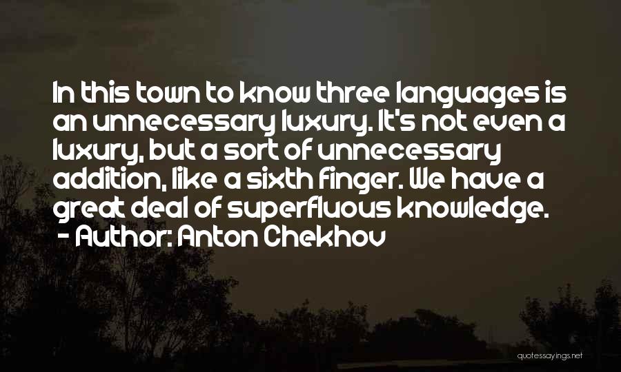 Anton Chekhov Quotes: In This Town To Know Three Languages Is An Unnecessary Luxury. It's Not Even A Luxury, But A Sort Of