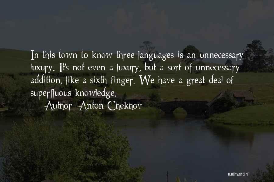 Anton Chekhov Quotes: In This Town To Know Three Languages Is An Unnecessary Luxury. It's Not Even A Luxury, But A Sort Of