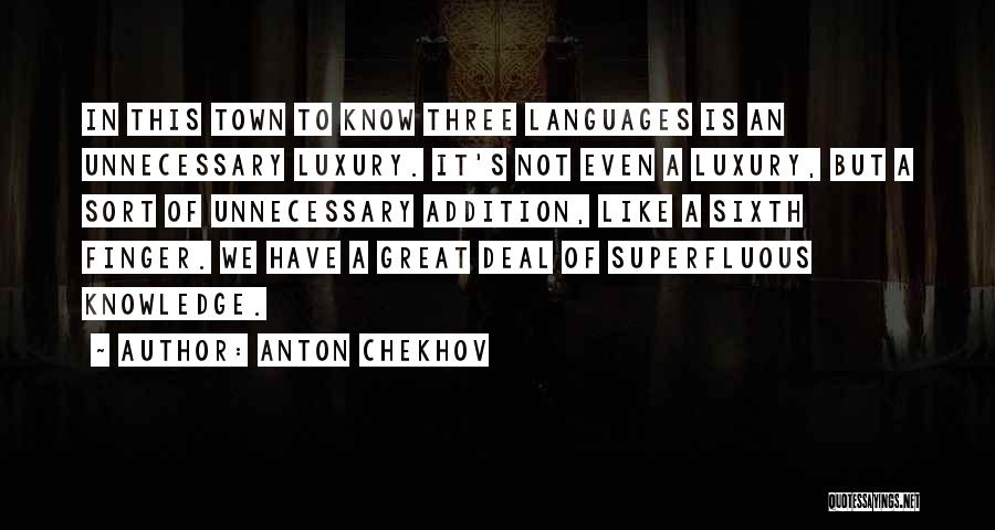 Anton Chekhov Quotes: In This Town To Know Three Languages Is An Unnecessary Luxury. It's Not Even A Luxury, But A Sort Of