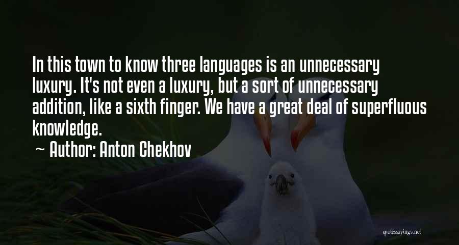 Anton Chekhov Quotes: In This Town To Know Three Languages Is An Unnecessary Luxury. It's Not Even A Luxury, But A Sort Of