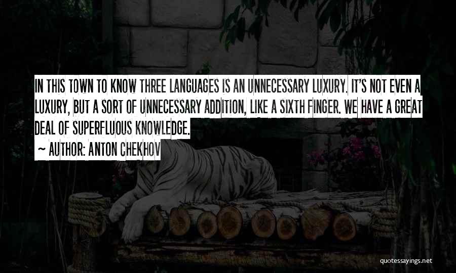 Anton Chekhov Quotes: In This Town To Know Three Languages Is An Unnecessary Luxury. It's Not Even A Luxury, But A Sort Of