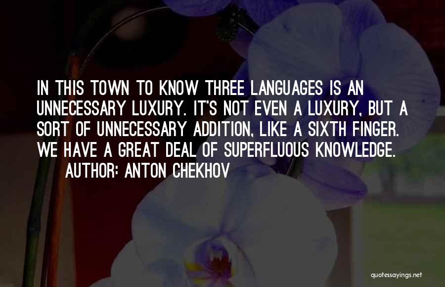 Anton Chekhov Quotes: In This Town To Know Three Languages Is An Unnecessary Luxury. It's Not Even A Luxury, But A Sort Of