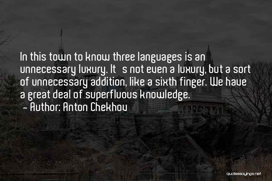 Anton Chekhov Quotes: In This Town To Know Three Languages Is An Unnecessary Luxury. It's Not Even A Luxury, But A Sort Of