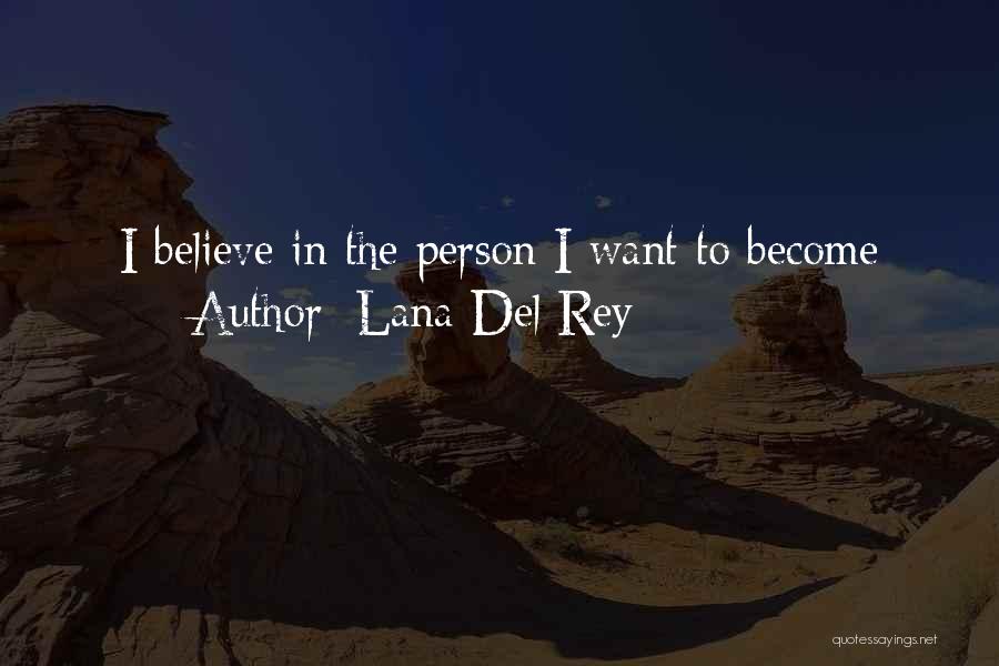 Lana Del Rey Quotes: I Believe In The Person I Want To Become