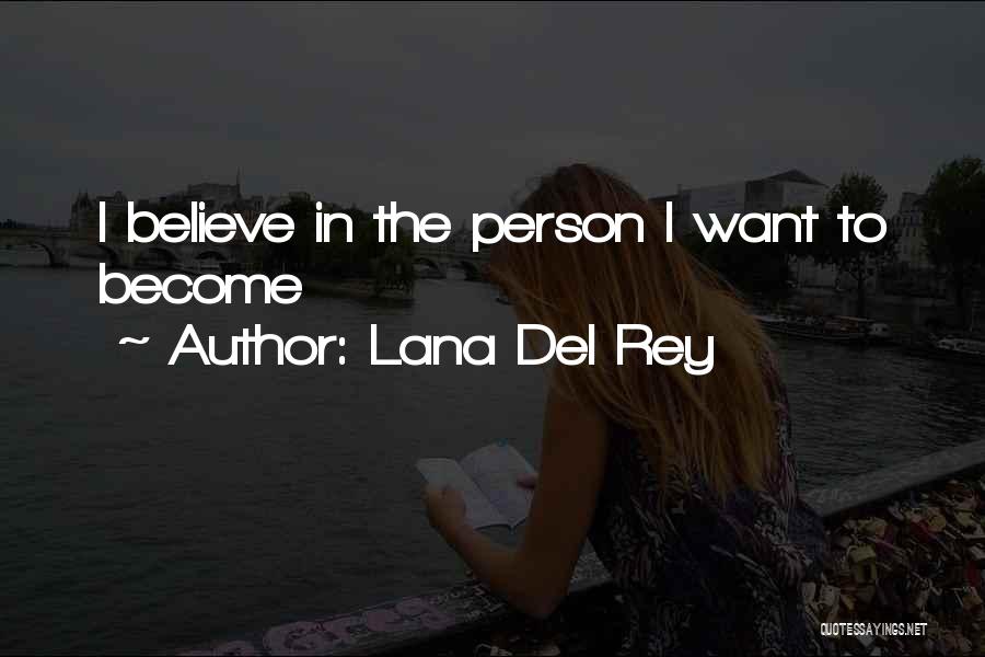 Lana Del Rey Quotes: I Believe In The Person I Want To Become