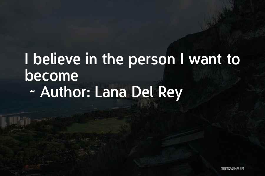 Lana Del Rey Quotes: I Believe In The Person I Want To Become