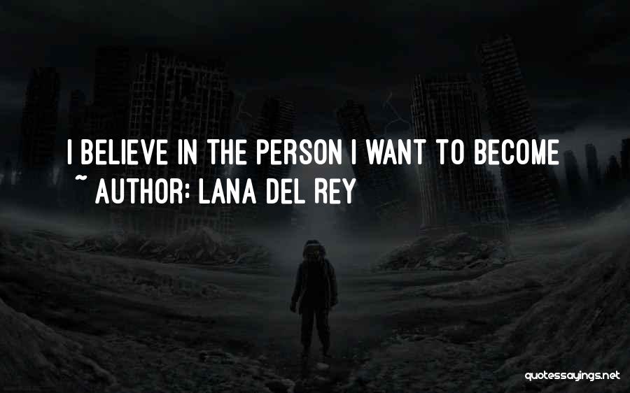 Lana Del Rey Quotes: I Believe In The Person I Want To Become