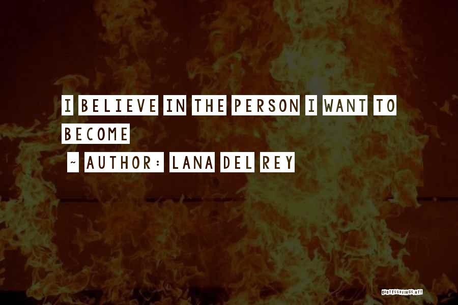 Lana Del Rey Quotes: I Believe In The Person I Want To Become