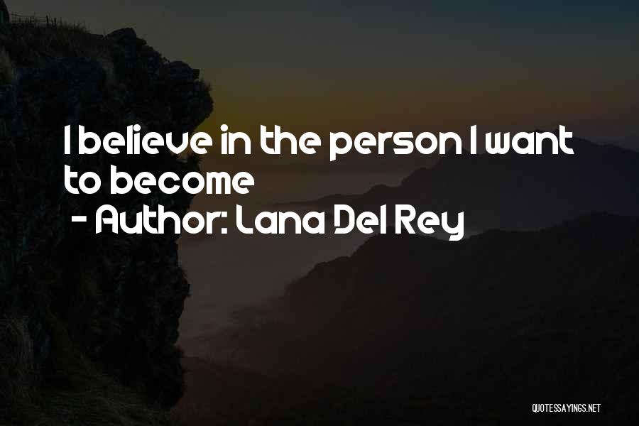 Lana Del Rey Quotes: I Believe In The Person I Want To Become