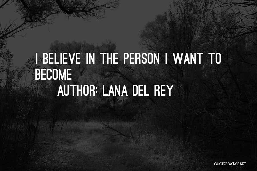 Lana Del Rey Quotes: I Believe In The Person I Want To Become