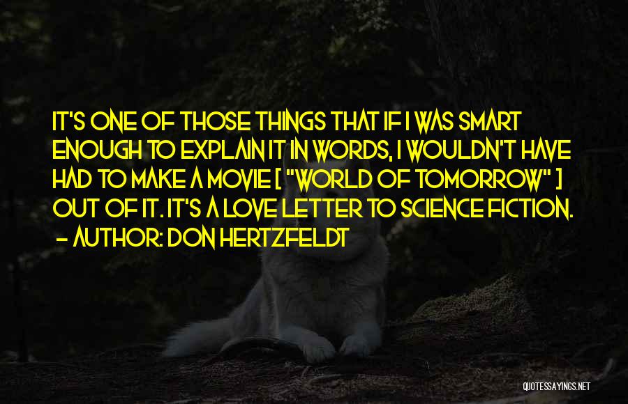 Don Hertzfeldt Quotes: It's One Of Those Things That If I Was Smart Enough To Explain It In Words, I Wouldn't Have Had