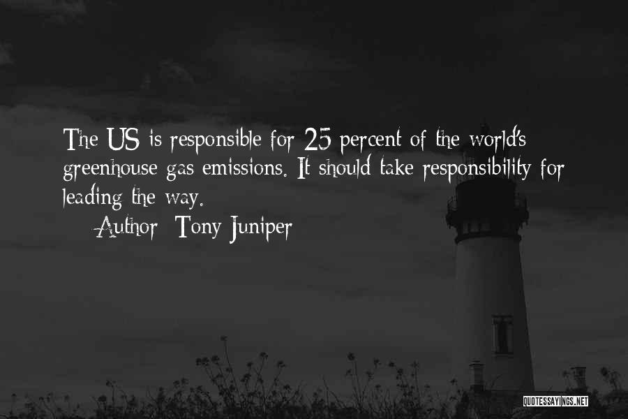 Tony Juniper Quotes: The Us Is Responsible For 25 Percent Of The World's Greenhouse Gas Emissions. It Should Take Responsibility For Leading The