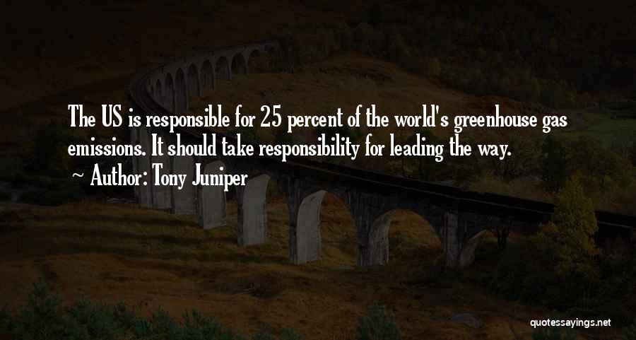 Tony Juniper Quotes: The Us Is Responsible For 25 Percent Of The World's Greenhouse Gas Emissions. It Should Take Responsibility For Leading The