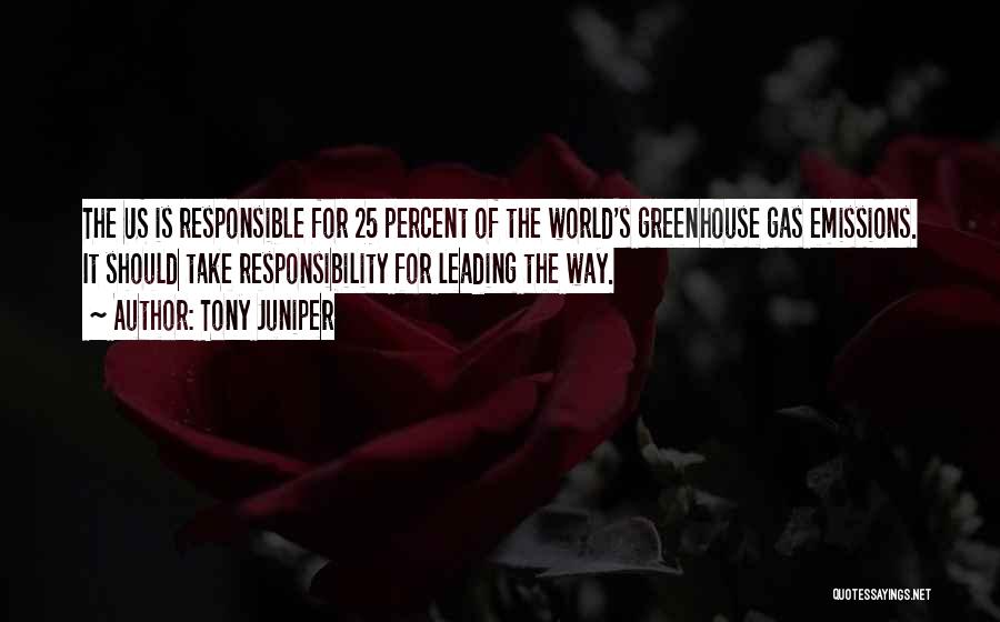 Tony Juniper Quotes: The Us Is Responsible For 25 Percent Of The World's Greenhouse Gas Emissions. It Should Take Responsibility For Leading The