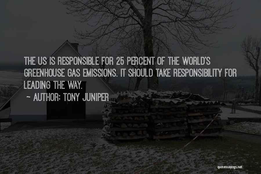 Tony Juniper Quotes: The Us Is Responsible For 25 Percent Of The World's Greenhouse Gas Emissions. It Should Take Responsibility For Leading The