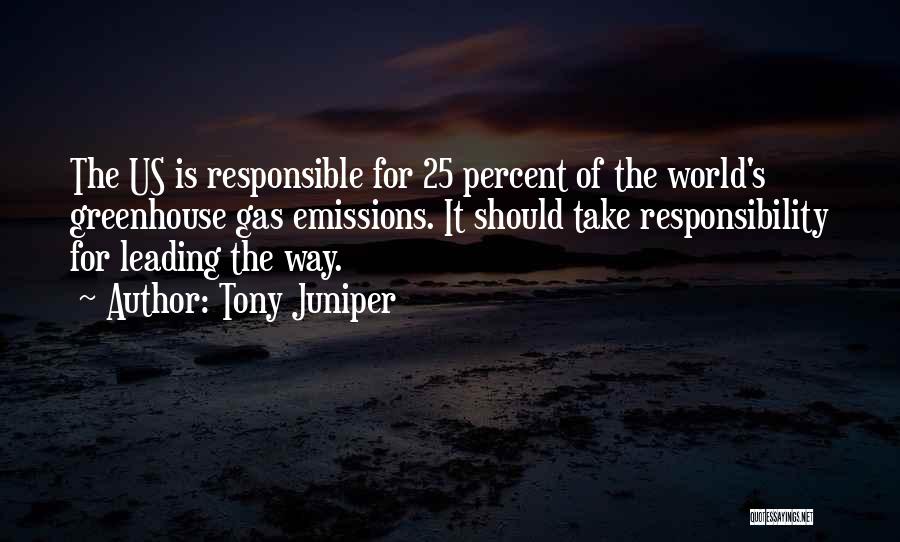 Tony Juniper Quotes: The Us Is Responsible For 25 Percent Of The World's Greenhouse Gas Emissions. It Should Take Responsibility For Leading The