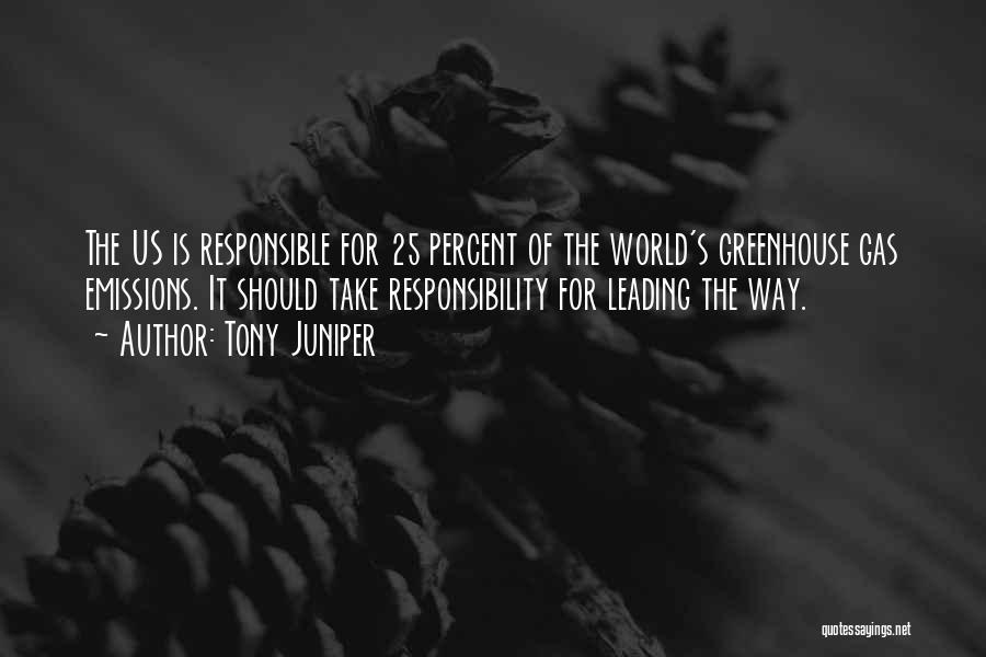 Tony Juniper Quotes: The Us Is Responsible For 25 Percent Of The World's Greenhouse Gas Emissions. It Should Take Responsibility For Leading The