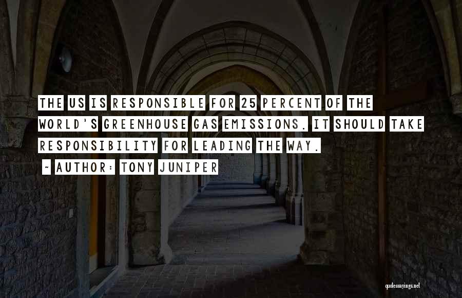 Tony Juniper Quotes: The Us Is Responsible For 25 Percent Of The World's Greenhouse Gas Emissions. It Should Take Responsibility For Leading The