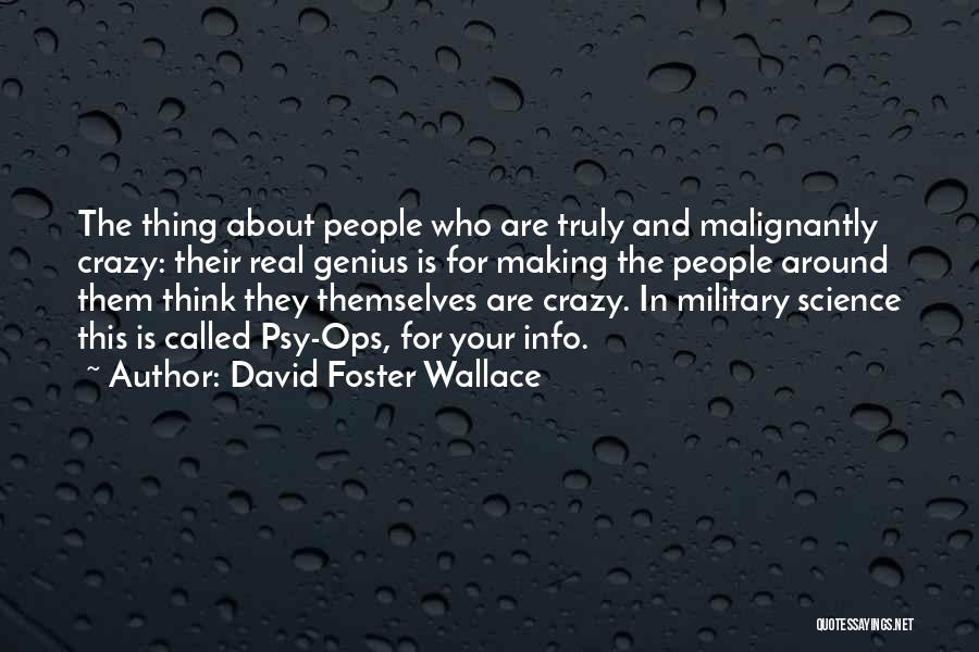 David Foster Wallace Quotes: The Thing About People Who Are Truly And Malignantly Crazy: Their Real Genius Is For Making The People Around Them